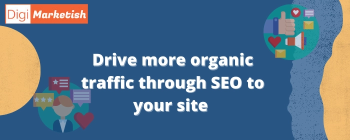 Drive more organic traffic through SEO to your site