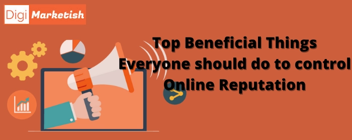 Top Beneficial things everyone should do to control Online Reputationess Marketing
