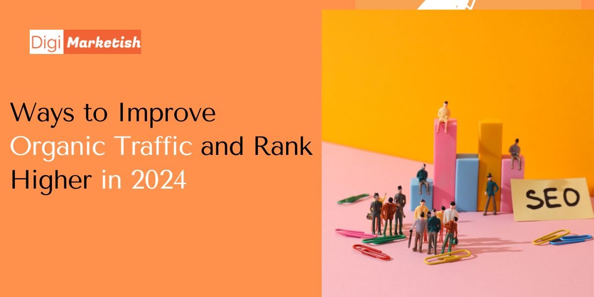Ways to Improve Organic Traffic and Rank Higher in 2024